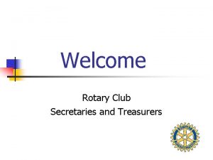 Welcome Rotary Club Secretaries and Treasurers Introductions n