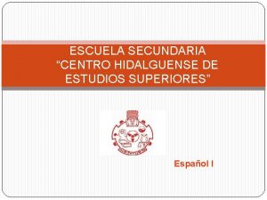 ESCUELA SECUNDARIA CENTRO HIDALGUENSE DE ESTUDIOS SUPERIORES Espaol