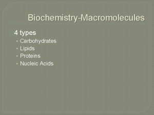 BiochemistryMacromolecules 4 types Carbohydrates Lipids Proteins Nucleic Acids