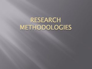 RESEARCH METHODOLOGIES Quantitative Research Those methods that allow