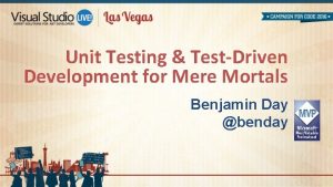 Unit Testing TestDriven Development for Mere Mortals Benjamin