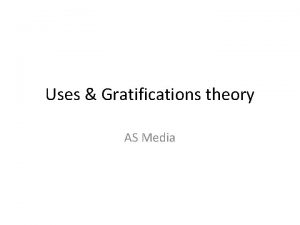 Uses Gratifications theory AS Media Uses and Gratifications