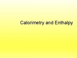 Calorimetry and Enthalpy Calorimetry n a laboratory technique