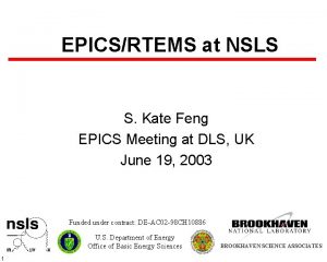 EPICSRTEMS at NSLS S Kate Feng EPICS Meeting