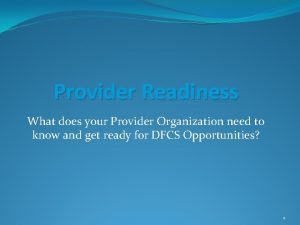 Provider Readiness What does your Provider Organization need