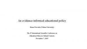 An evidenceinformed educational policy Rimas Norvaia Vilnius University