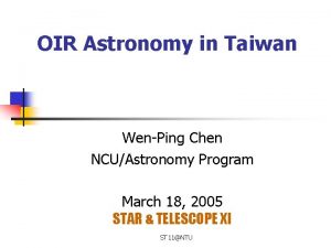 OIR Astronomy in Taiwan WenPing Chen NCUAstronomy Program