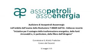 Audizione di AssopetroliAssoenergia nellambito dellesame della Risoluzione 7