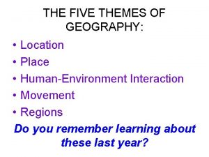 THE FIVE THEMES OF GEOGRAPHY Location Place HumanEnvironment