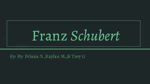 Franz Schubert By Briana N Kaylan M Trey