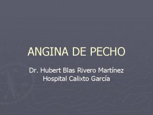 ANGINA DE PECHO Dr Hubert Blas Rivero Martnez