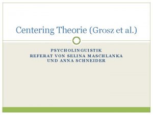 Centering Theorie Grosz et al PSYCHOLINGUISTIK REFERAT VON