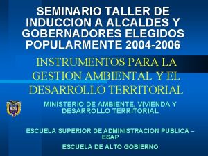 SEMINARIO TALLER DE INDUCCION A ALCALDES Y GOBERNADORES