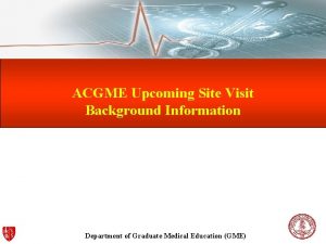 ACGME Upcoming Site Visit Background Information Department of