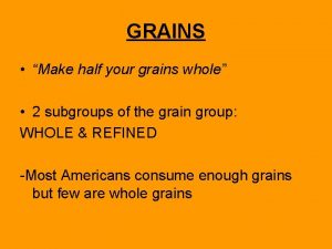 GRAINS Make half your grains whole 2 subgroups
