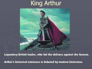 King Arthur Legendary British leader who led the