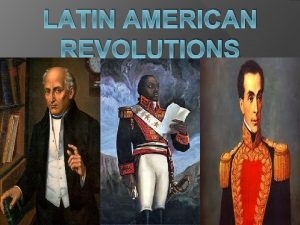 LATIN AMERICAN REVOLUTIONS Haiti African slaves were main