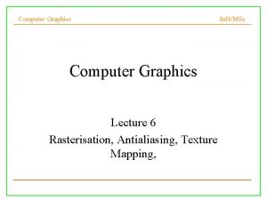 Computer Graphics Lecture 6 Rasterisation Antialiasing Texture Mapping