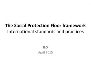 The Social Protection Floor framework International standards and