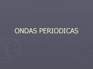 ONDAS PERIODICAS Definicin La mayora de las ondas