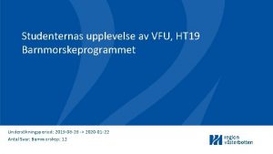 Studenternas upplevelse av VFU HT 19 Barnmorskeprogrammet Underskningsperiod