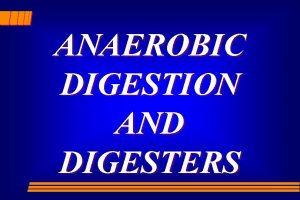 ANAEROBIC DIGESTION AND DIGESTERS What is a Digester