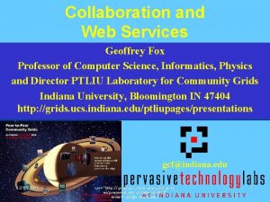 Collaboration and Web Services Geoffrey Fox Professor of