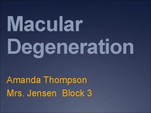 Macular Degeneration Amanda Thompson Mrs Jensen Block 3