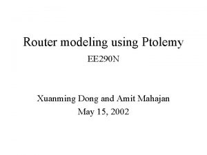 Router modeling using Ptolemy EE 290 N Xuanming