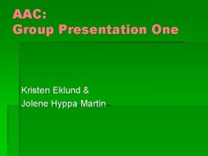 AAC Group Presentation One Kristen Eklund Jolene Hyppa