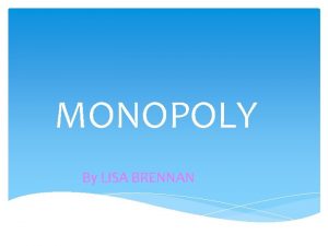 MONOPOLY By LISA BRENNAN What is a monopoly