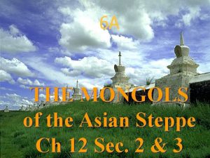 6 A THE MONGOLS of the Asian Steppe