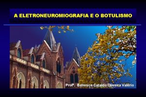 A ELETRONEUROMIOGRAFIA E O BOTULISMO Prof Berenice Cataldo