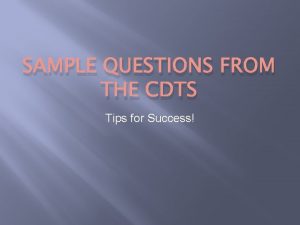 SAMPLE QUESTIONS FROM THE CDTS Tips for Success