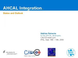 AHCAL Integration Status and Outlook Mathias Reinecke for