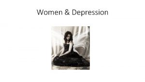 Women Depression Women Depression Women are twice as