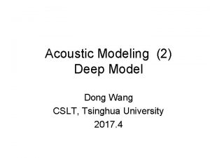 Acoustic Modeling 2 Deep Model Dong Wang CSLT