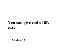 You can give end of life care Module
