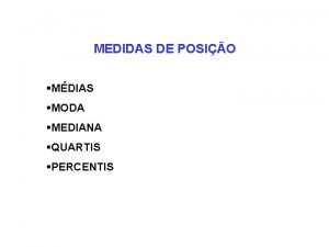 MEDIDAS DE POSIO MDIAS MODA MEDIANA QUARTIS PERCENTIS