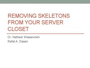 REMOVING SKELETONS FROM YOUR SERVER CLOSET Dr Natheer