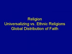 Religion Universalizing vs Ethnic Religions Global Distribution of