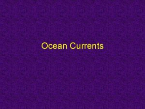 Ocean Currents Ocean Currents There a couple of