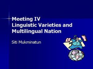 Meeting IV Linguistic Varieties and Multilingual Nation Siti