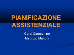 PIANIFICAZIONE ASSISTENZIALE Carol Campanino Maurizio Mariotti 1 PROCESSO