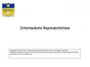Intermediate Representations Copyright 2003 Keith D Cooper Kennedy