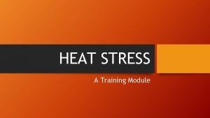 HEAT STRESS A Training Module WHAT IS HEAT