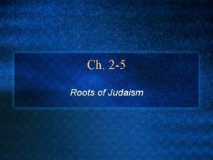 Ch 2 5 Roots of Judaism Roots of