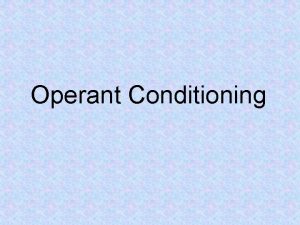 Operant Conditioning Operant Conditioning A type of learning
