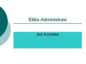 Etika Administrasi IKA RUHANA 2 KETENTUAN PERKULIAHAN 1