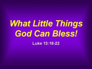 What Little Things God Can Bless Luke 13